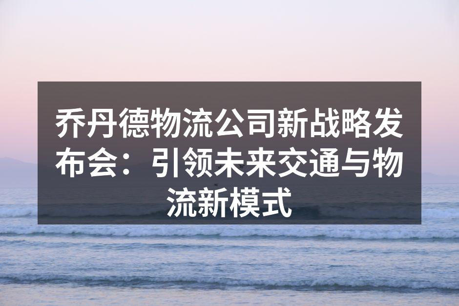 乔丹德物流公司新战略发布会现场
